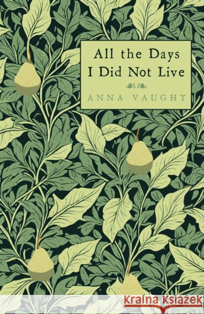 All the Days I Did Not Live Anna Vaught 9781804471968