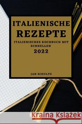 Italienische Rezepte 2022: Italienisches Kochbuch mit schnellen Jan Schultz 9781804500002