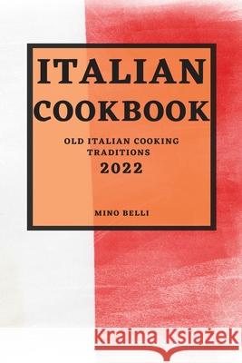 Italian Recipes 2022: Old Italian Cooking Traditions Mino Belli 9781804500149