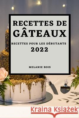 Recettes de Gâteaux 2022: Recettes Pour Les Débutants Bois, Melanie 9781804500156