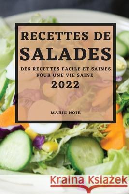 Recettes de Salades 2022: Des Recettes Facile Et Saines Pour Une Vie Saine Marie Noir 9781804500224 Marie Noir