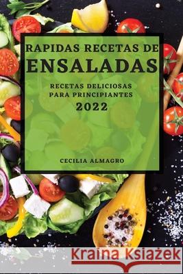 Rapidas Recetas de Ensaladas 2022: Recetas Deliciosas Para Principiantes Cecilia Almagro 9781804501047