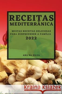 Receitas Mediterrânica 2022: Muitas Receitas Deliciosas Para Surpreender a Família Da Silva, Ana 9781804501320 Ana Da Silva