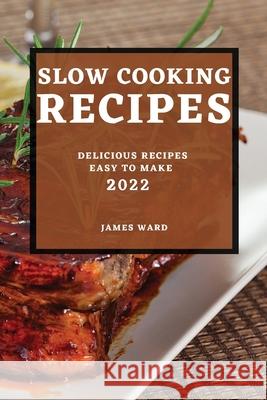 Slow Cooking Recipes 2022: Delicious Recipes Easy to Make James Ward 9781804501375