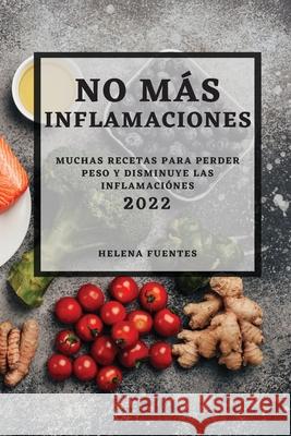 No Más Inflamaciones - 2022: Muchas Recetas Para Perder Peso Y Disminuye Las Inflamaciónes Fuentes, Helena 9781804501542