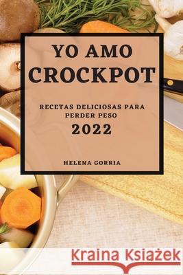 Yo Amo Crock Pot 2022: Recetas Deliciosas Para Perder Peso Helena Gorria 9781804501573 Helena Gorria