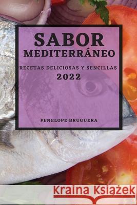 Sabor Mediterráneo 2022: Recetas Deliciosas Y Sencillas Bruguera, Penelope 9781804502228 Penelope Bruguera