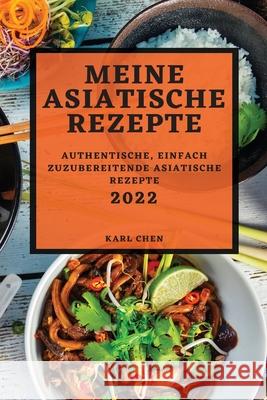 Meine Asiatische Rezepte 2022: Authentische, Einfach Zuzubereitende Asiatische Rezepte Karl Chen 9781804502396 Karl Chen