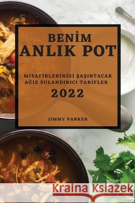 Benİm Anlik Pot 2022: Mİsafİrlerİnİzİ ŞaŞirtacak AĞiz Sulandirici Tarİfler Parker, Jimmy 9781804502426 Jimmy Parker