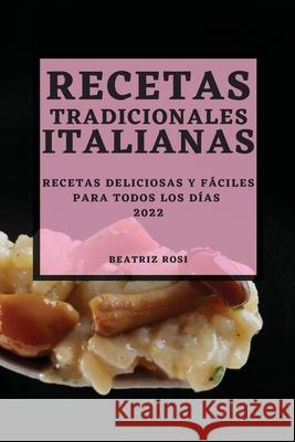 Recetas Tradicionales Italianas 2022: Recetas Deliciosas Y Fáciles Para Todos Los Días Rosi, Beatriz 9781804502587 Beatriz Rosi