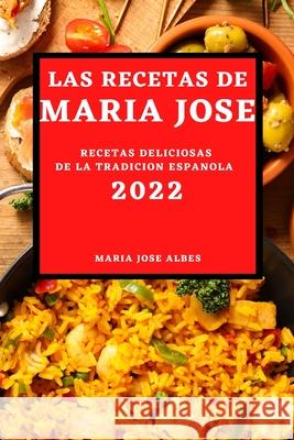 Las Recetas de Maria Jose 2022: Recetas Deliciosas de la Tradicion Espanola Maria Jose Albes 9781804502662 Maria Jose Albes