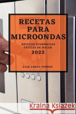 Recetas Para Microondas 2022: Recetas Económicas Fáciles de Hacer Torres, Luis Angel 9781804502723 Luis Angel Torres