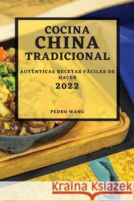 Cocina China Tradicional 2022: Auténticas Recetas Fáciles de Hacer Wang, Pedro 9781804502761 Pedro Wang