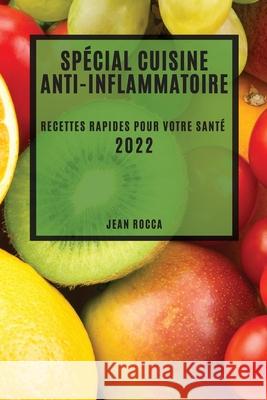 Spécial Cuisine Anti-Inflammatoire 2022: Recettes Rapides Pour Votre Santé Rocca, Jean 9781804502785 Jean Rocca