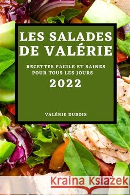 Les Salades de Valérie 2022: Recettes Facile Et Saines Pour Tous Les Jours DuBois, Valerie 9781804502969 DuBois