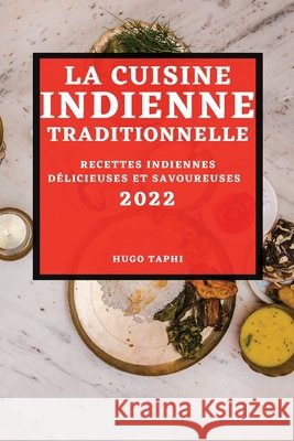 La Cuisine Indienne Traditionnelle 2022: Recettes Indiennes Délicieuses Et Savoureuses Taphi, Hugo 9781804502983 Hugo Taphi