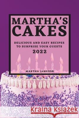 Martha's Cakes 2022: Delicious and Easy Recipes to Surprise Your Guests Martha Jameson 9781804503058 Martha Jameson
