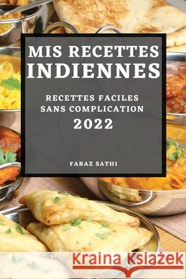 MIS Recettes Indiennes 2022: Recettes Faciles Sans Complication Faraz Sathi 9781804503294 Faraz Sathi