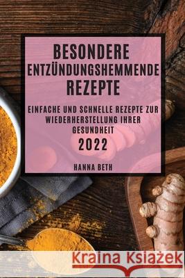 Besondere Entzündungshemmende Rezepte 2022: Einfache Und Schnelle Rezepte Zur Wiederherstellung Ihrer Gesundheit Beth, Hanna 9781804503508 Hanna Beth