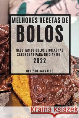 Melhores Receitas de Bolos 2022: Receitas de Bolos E Bolachas Saborosas Para Iniciantes Nene' d 9781804503607 de Carvalho