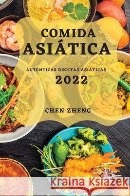 Comida Asiática 2022: Auténticas Recetas Asiáticas Zheng, Chen 9781804503812
