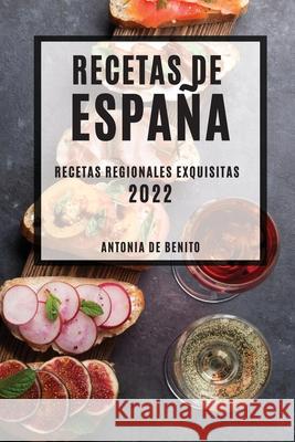 Recetas de España 2022: Recetas Regionales Exquisitas de Benito, Antonia 9781804503843 Antonia de Benito