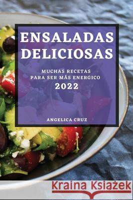 Ensaladas Deliciosas 2022: Muchas Recetas Para Ser Más Energico Cruz, Angelica 9781804504000