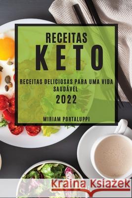 Receitas Keto 2022: Receitas Deliciosas Para Uma Vida Saudável Portaluppi, Miriam 9781804504277 Miriam Portaluppi