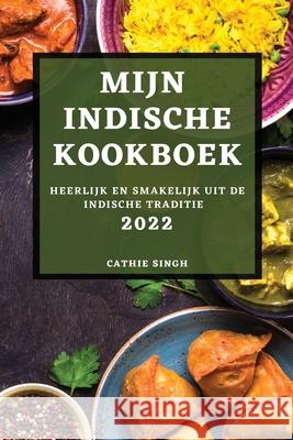 Mijn Indische Kookboek 2022: Heerlijk En Smakelijk Uit de Indische Traditie Cathie Singh 9781804504499 Cathie Singh