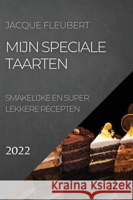 Mijn Speciale Taarten 2022: Smakelijke En Super Lekkere Recepten Jacque Fleubert 9781804504536