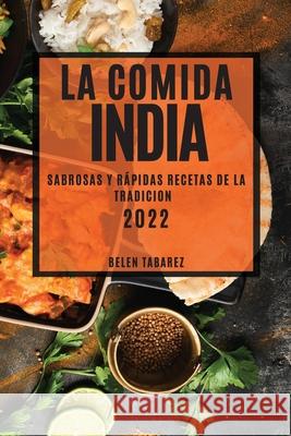 La Comida India 2022: Sabrosas Y Rápidas Recetas de la Tradicion Tabarez, Belen 9781804504857 Belen Tabarez