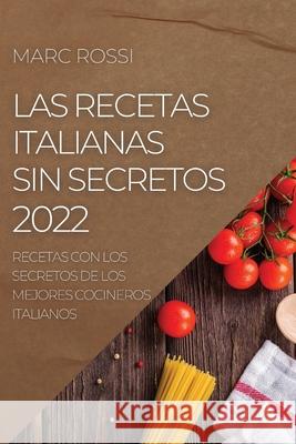 Las Recetas Italianas Sin Secretos 2022: Recetas Con Los Secretos de Los Mejores Cocineros Italianos Marc Rossi 9781804504901 Marc Rossi