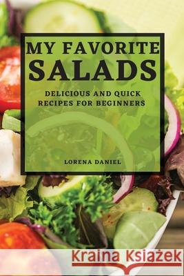 My Favorite Salads: Delicious and Quick Recipes for Beginners Lorena Daniel 9781804504956 Lorena Daniel