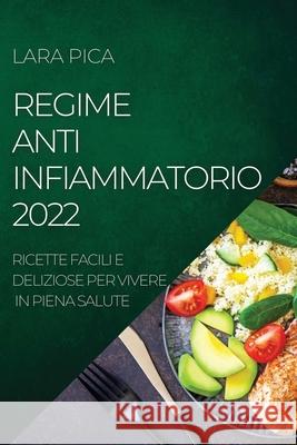 Regime Anti-Infiammatorio 2022: Ricette Facili E Deliziose Per Vivere in Piena Salute Lara Pica 9781804504970 Lara Pica