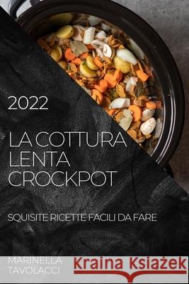 La Cottura Lenta Crockpot 2022: Squisite Ricette Facili Da Fare Marinella Tavolacci 9781804505168 Marinella Tavolacci