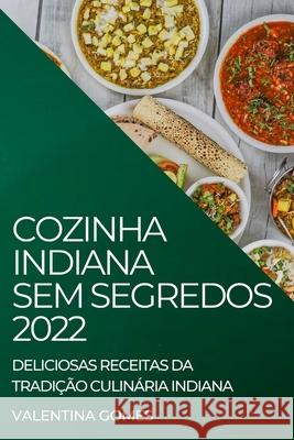 Cozinha Indiana Sem Segredos 2022: Deliciosas Receitas Da Tradição Culinária Indiana Gomes, Valentina 9781804505434 Valentina Gomes