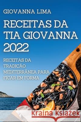Receitas Da Tia Giovanna 2022: Receitas Da Tradição Mediterrânea Para Ficar Em Forma Lima, Giovanna 9781804505526