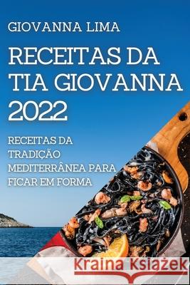 Receitas Da Tia Giovanna 2022: Receitas Da Tradição Mediterrânea Para Ficar Em Forma Lima, Giovanna 9781804505526 Lima Giovanna