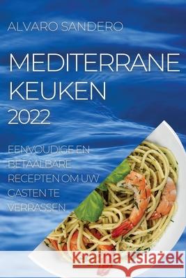 Mediterrane Keuken 2022: Eenvoudige En Betaalbare Recepten Om Uw Gasten Te Verrassen Alvaro Sandero 9781804505601 Sandero