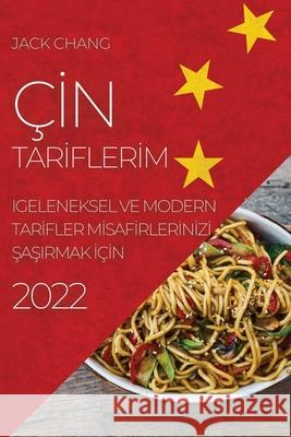 Çİn Tarİflerİm 2022: Geleneksel Ve Modern Tarİfler Mİsafİrlerİnİzİ ŞaŞirmak İçİn Chang, Jack 9781804505649