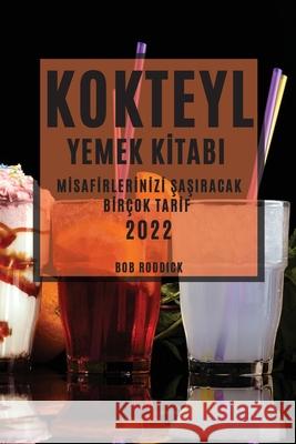 Kokteyl Yemek Kİtabi 2022: Mİsafİrlerİnİzİ ŞaŞiracak Bİrçok Tarİf Roddick, Bob 9781804505946 Bob Roddick