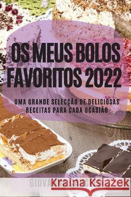 OS Meus Bolos Favoritos 2022: Uma Grande Selecção de Deliciosas Receitas Para Cada Ocasião Cancelo, Giovanna 9781804507773 Giovanna Cancelo