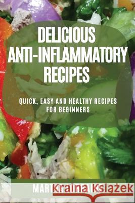 Delicious Anti-Inflammatory Recipes: Quick, Easy and Healthy Recipes for Beginners Martha Lorraine   9781804507803 Martha Lorraine