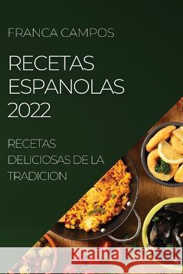 Recetas Espanolas 2022: Recetas Deliciosas de la Tradicion Franca Campos   9781804507858 Franca Campos