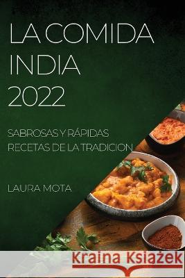 La Comida India 2022: Sabrosas Y Rápidas Recetas de la Tradicion Mota, Laura 9781804507865 Laura Mota