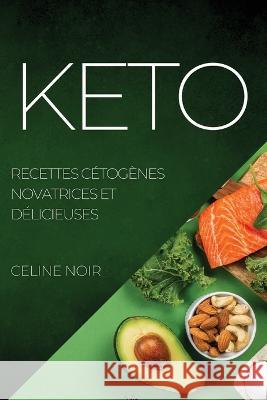 Keto: Recettes Cétogènes Novatrices Et Délicieuses Celine Noir 9781804507872