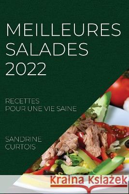 Meilleures Salades 2022: Recettes Pour Une Vie Saine Sandrine Curtois   9781804507933 Sandrine Curtois