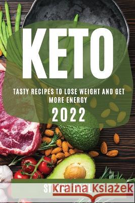 Keto 2022: Tasty Recipes to Lose Weight and Get More Energy Steven Paul   9781804507971 Steven Paul