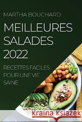 Meilleures Salades 2022: Recettes Faciles Pour Une Vie Saine Martha Bouchard 9781804508213 Martha Bouchard