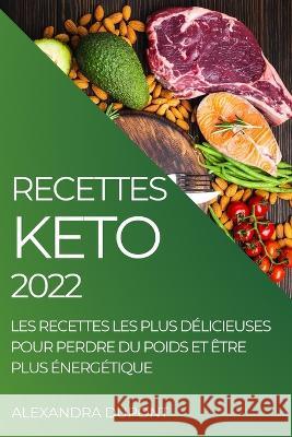 Recettes Keto 2022: Les Recettes Les Plus Délicieuses Pour Perdre Du Poids Et Être Plus Énergétique DuPont, Alexandra 9781804508305 Alexandra DuPont